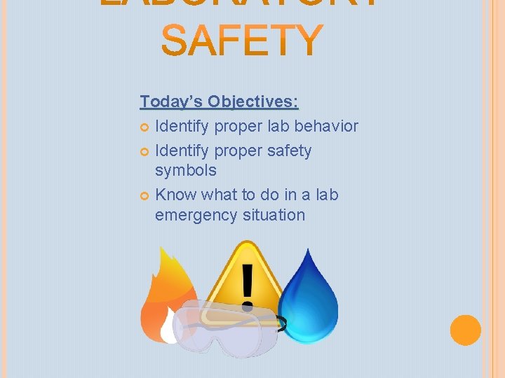 Today’s Objectives: Identify proper lab behavior Identify proper safety symbols Know what to do