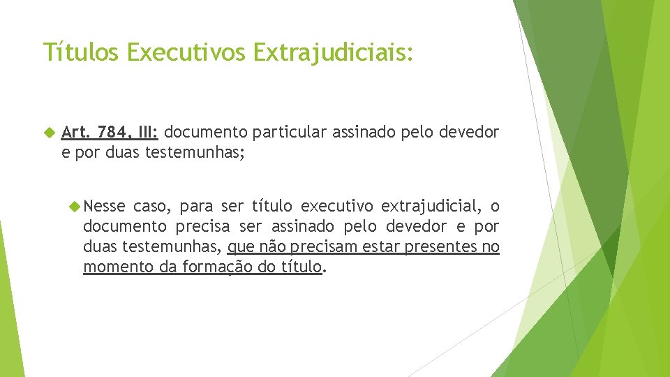 Títulos Executivos Extrajudiciais: Art. 784, III: documento particular assinado pelo devedor e por duas