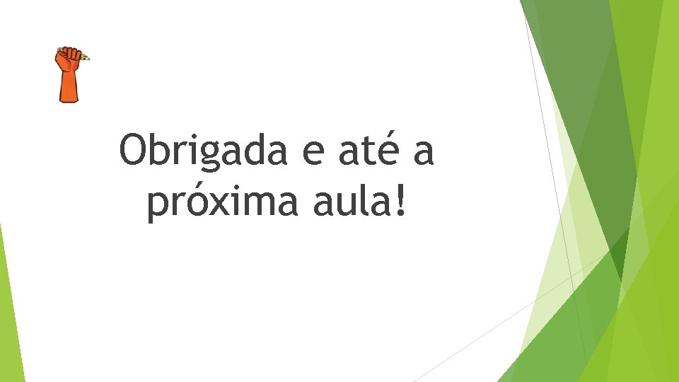 Obrigada e até a próxima aula! 