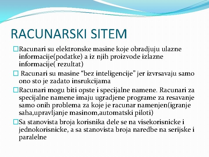 RACUNARSKI SITEM �Racunari su elektronske masine koje obradjuju ulazne informacije(podatke) a iz njih proizvode RACUNARSKI SITEM �Racunari su elektronske masine koje obradjuju ulazne informacije(podatke) a iz njih proizvode