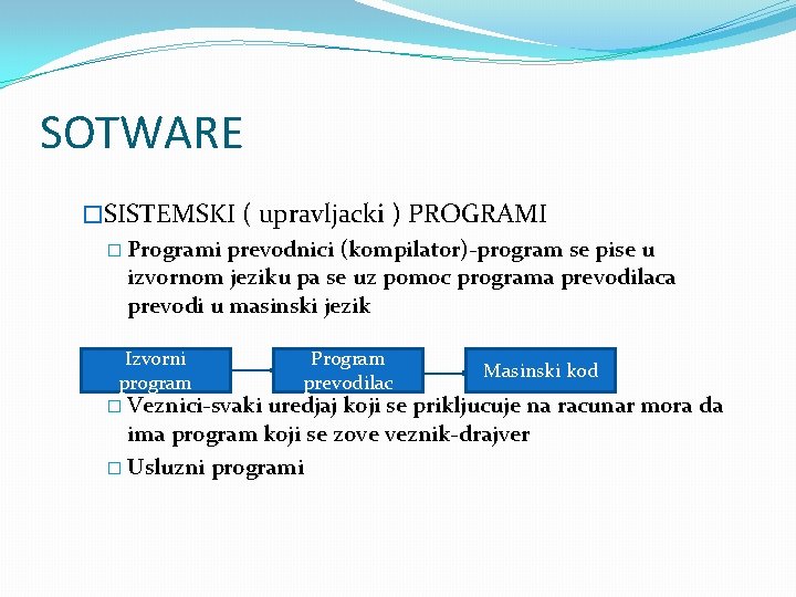 SOTWARE �SISTEMSKI ( upravljacki ) PROGRAMI � Programi prevodnici (kompilator)-program se pise u izvornom SOTWARE �SISTEMSKI ( upravljacki ) PROGRAMI � Programi prevodnici (kompilator)-program se pise u izvornom