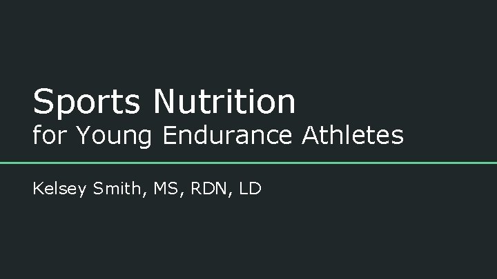 Sports Nutrition for Young Endurance Athletes Kelsey Smith, MS, RDN, LD 