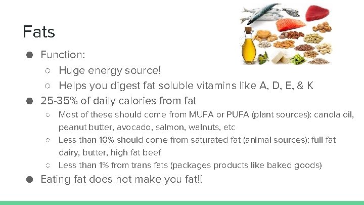 Fats ● Function: ○ Huge energy source! ○ Helps you digest fat soluble vitamins