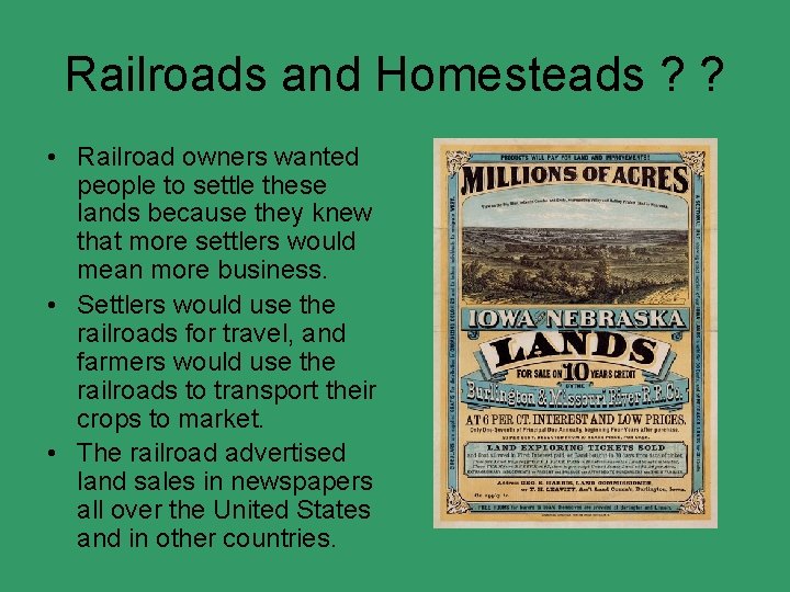 Railroads and Homesteads ? ? • Railroad owners wanted people to settle these lands