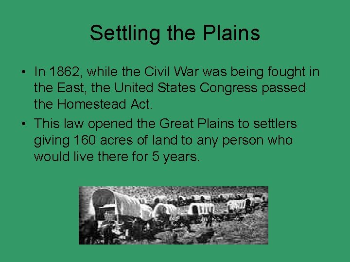 Settling the Plains • In 1862, while the Civil War was being fought in