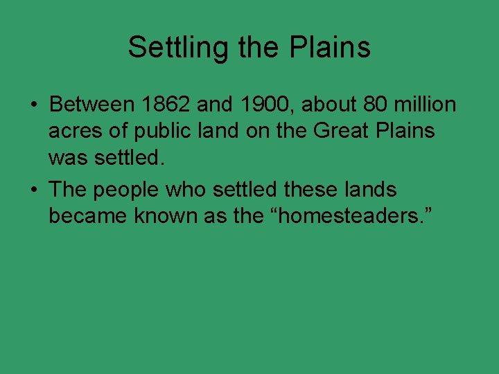 Settling the Plains • Between 1862 and 1900, about 80 million acres of public