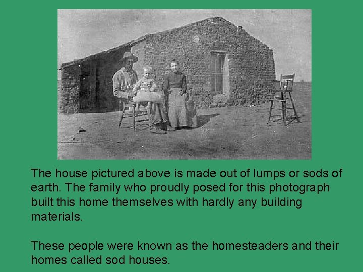 The house pictured above is made out of lumps or sods of earth. The