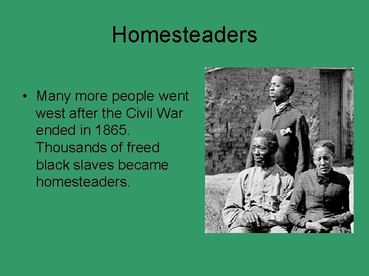 Homesteaders • Many more people went west after the Civil War ended in 1865.