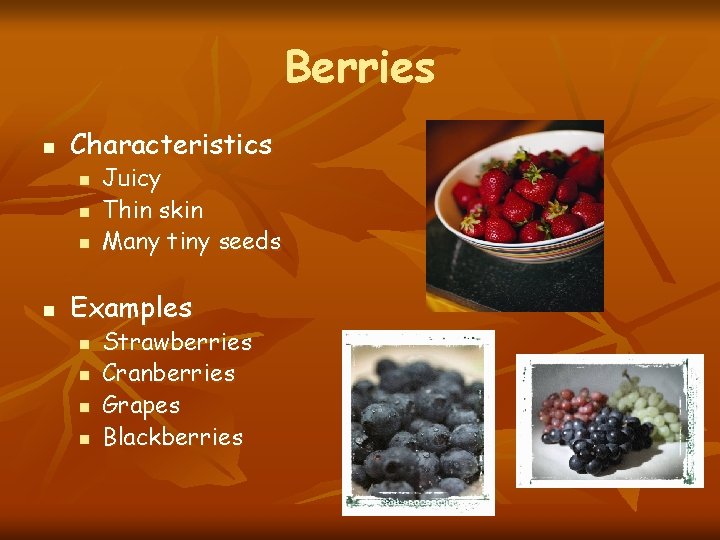 Berries n Characteristics n n Juicy Thin skin Many tiny seeds Examples n n