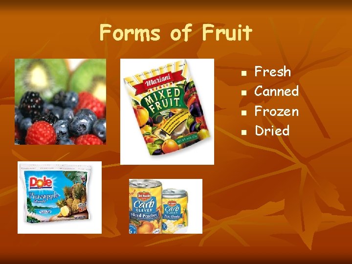 Forms of Fruit n n Fresh Canned Frozen Dried 