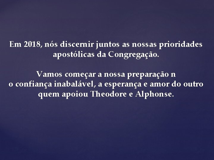 Em 2018, nós discernir juntos as nossas prioridades apostólicas da Congregação. Vamos começar a