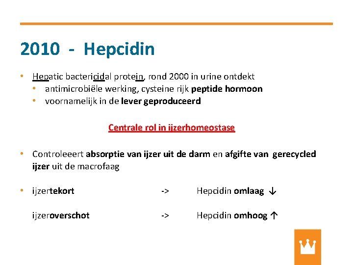 2010 - Hepcidin • Hepatic bactericidal protein, rond 2000 in urine ontdekt • antimicrobiële