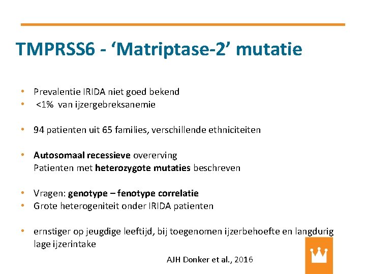 TMPRSS 6 - ‘Matriptase-2’ mutatie • Prevalentie IRIDA niet goed bekend • <1% van