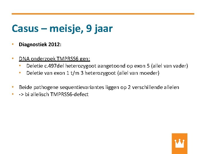Casus – meisje, 9 jaar • Diagnostiek 2012: • DNA onderzoek TMPRSS 6 gen: