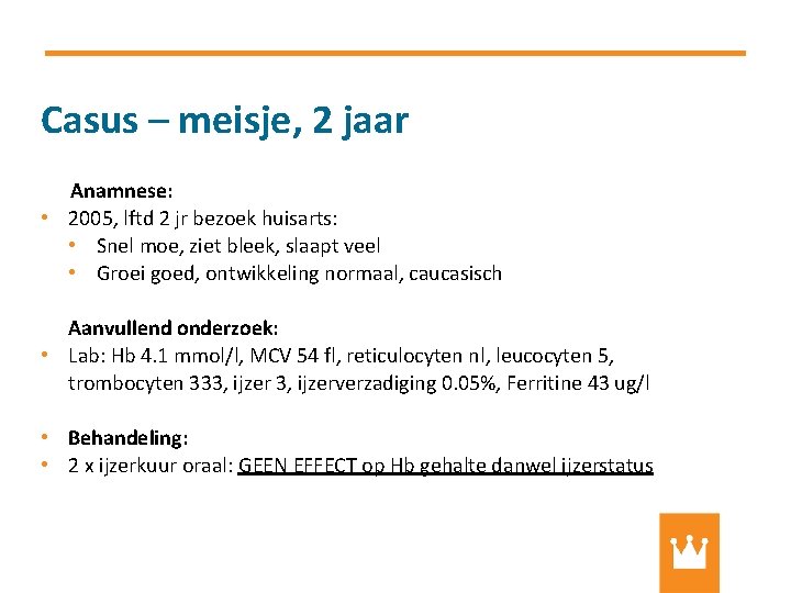 Casus – meisje, 2 jaar Anamnese: • 2005, lftd 2 jr bezoek huisarts: •