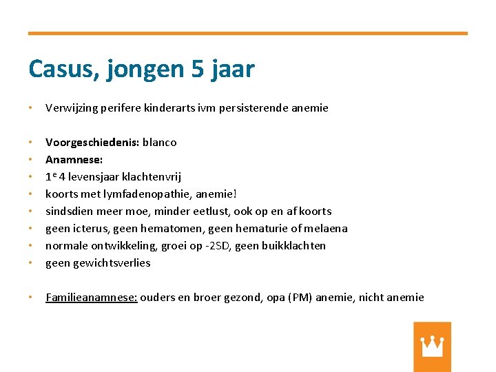 Casus, jongen 5 jaar • Verwijzing perifere kinderarts ivm persisterende anemie • • Voorgeschiedenis: