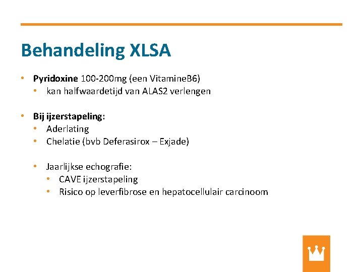 Behandeling XLSA • Pyridoxine 100 -200 mg (een Vitamine. B 6) • kan halfwaardetijd