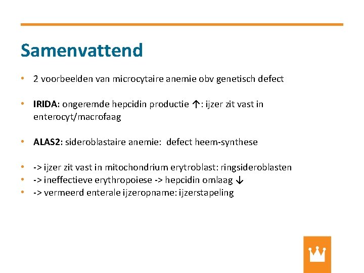 Samenvattend • 2 voorbeelden van microcytaire anemie obv genetisch defect • IRIDA: ongeremde hepcidin