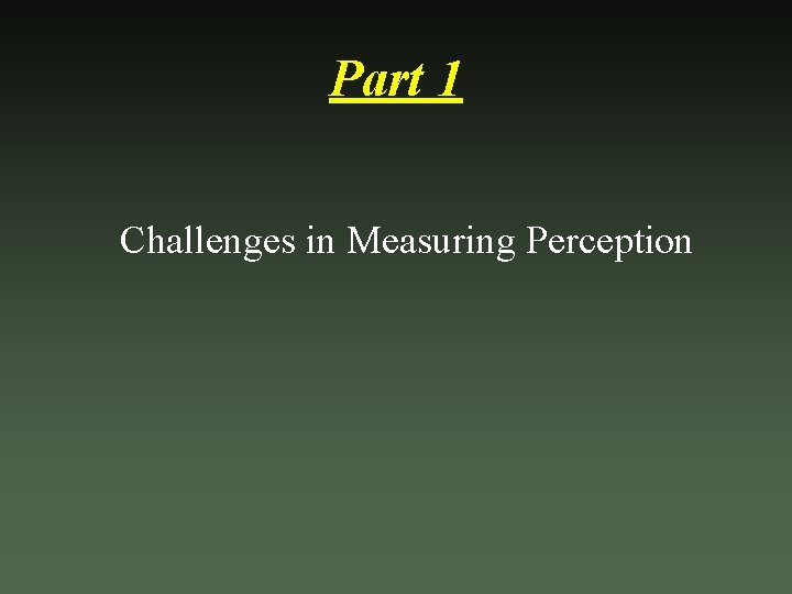 Part 1 Challenges in Measuring Perception 
