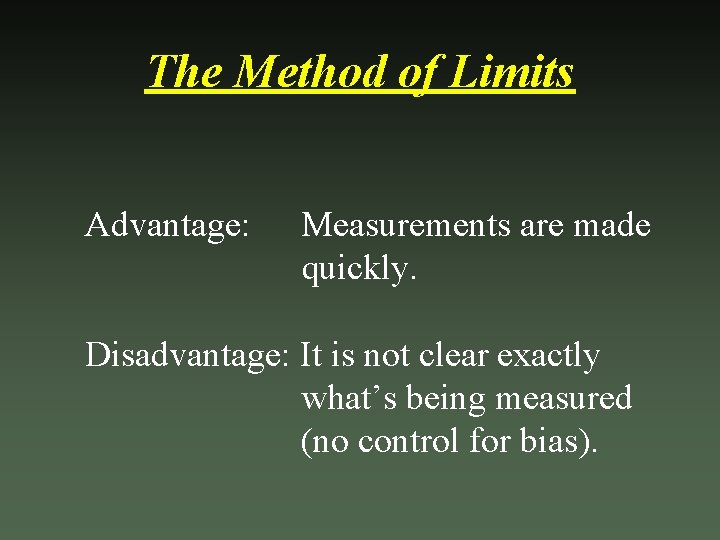 The Method of Limits Advantage: Measurements are made quickly. Disadvantage: It is not clear