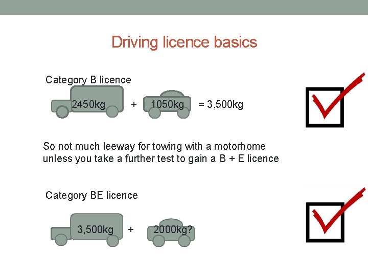 Driving licence basics Category B licence 2450 kg + 1050 kg = 3, 500 Driving licence basics Category B licence 2450 kg + 1050 kg = 3, 500
