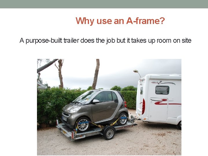 Why use an A-frame? A purpose-built trailer does the job but it takes up Why use an A-frame? A purpose-built trailer does the job but it takes up