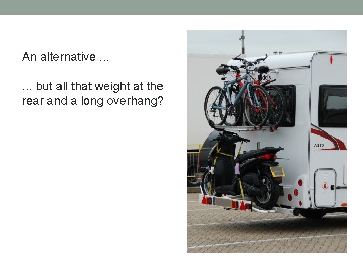 An alternative. . . but all that weight at the rear and a long An alternative. . . but all that weight at the rear and a long