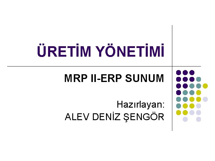 ÜRETİM YÖNETİMİ MRP II-ERP SUNUM Hazırlayan: ALEV DENİZ ŞENGÖR 