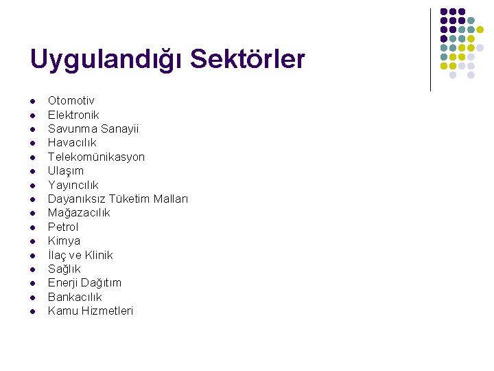 Uygulandığı Sektörler l l l l Otomotiv Elektronik Savunma Sanayii Havacılık Telekomünikasyon Ulaşım Yayıncılık