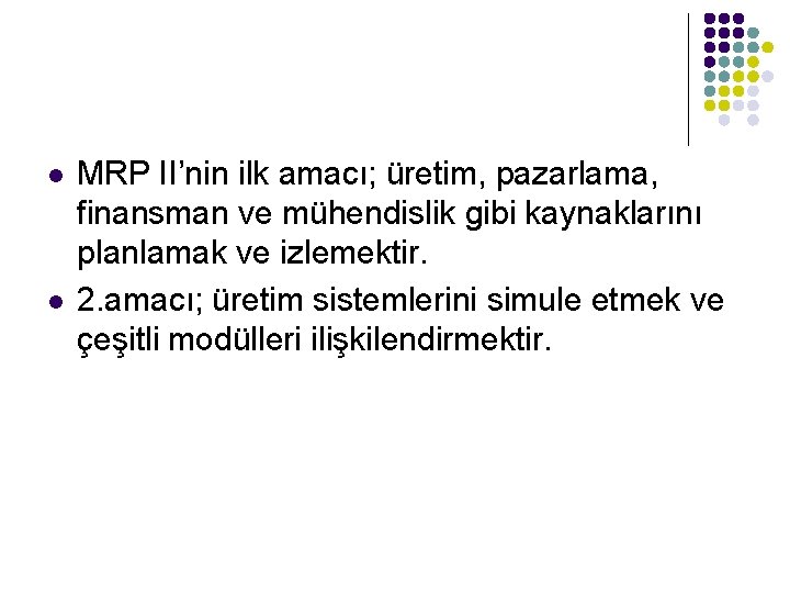 l l MRP II’nin ilk amacı; üretim, pazarlama, finansman ve mühendislik gibi kaynaklarını planlamak