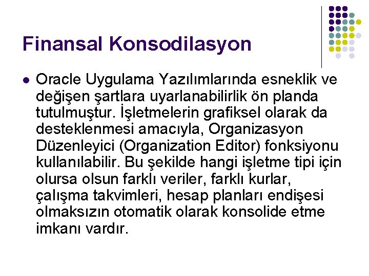 Finansal Konsodilasyon l Oracle Uygulama Yazılımlarında esneklik ve değişen şartlara uyarlanabilirlik ön planda tutulmuştur.