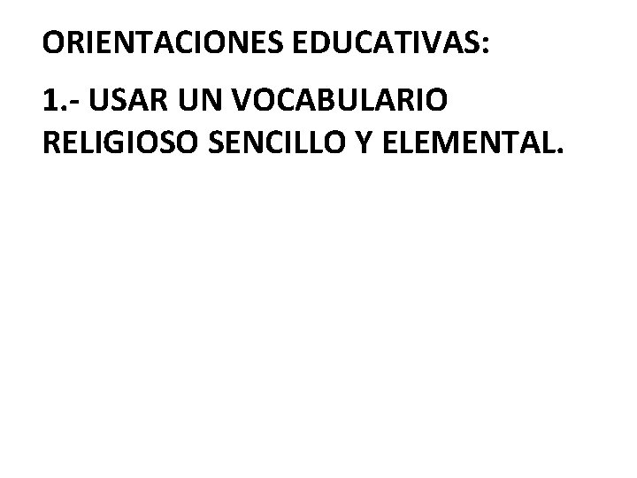 ORIENTACIONES EDUCATIVAS: 1. - USAR UN VOCABULARIO RELIGIOSO SENCILLO Y ELEMENTAL. 