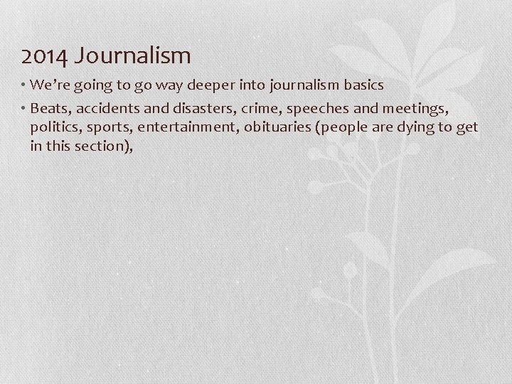 2014 Journalism • We’re going to go way deeper into journalism basics • Beats,