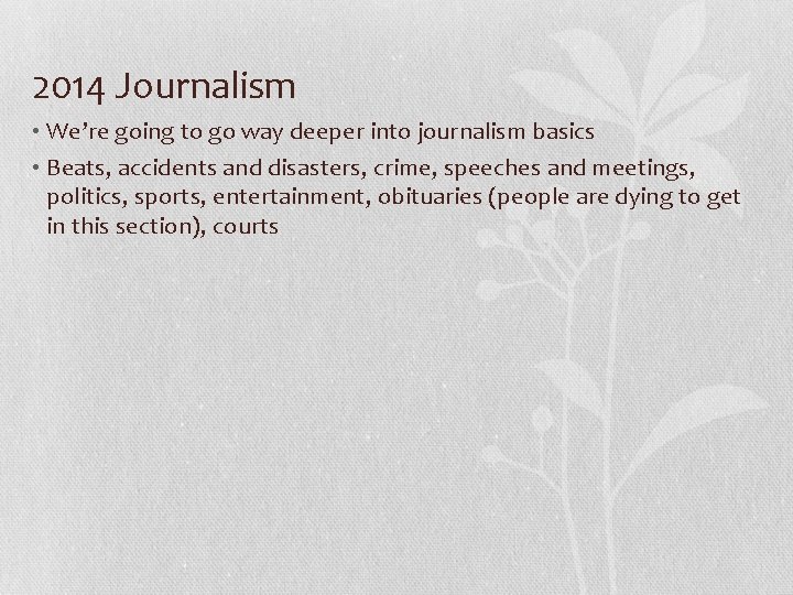 2014 Journalism • We’re going to go way deeper into journalism basics • Beats,