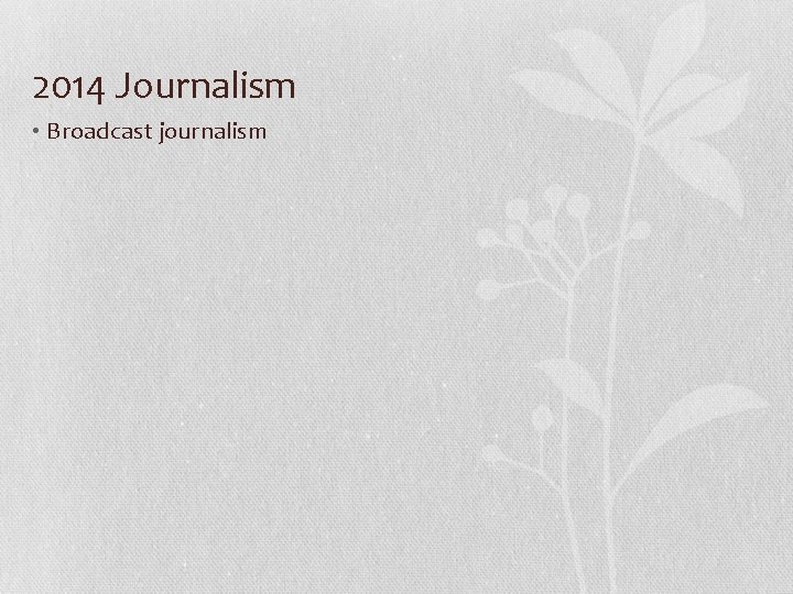 2014 Journalism • Broadcast journalism 