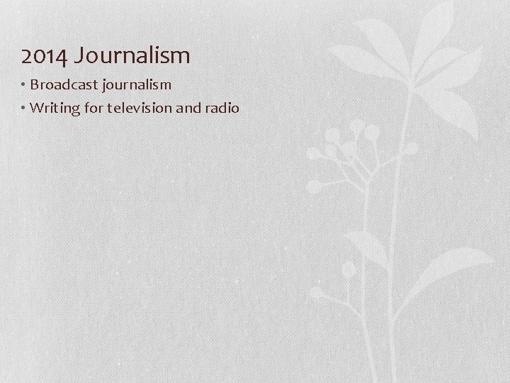 2014 Journalism • Broadcast journalism • Writing for television and radio 
