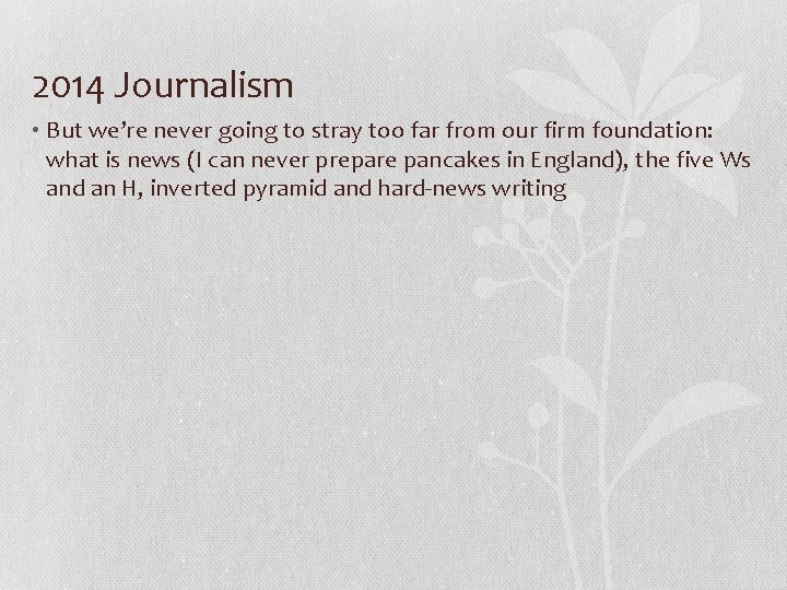 2014 Journalism • But we’re never going to stray too far from our firm