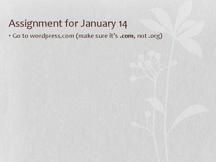 Assignment for January 14 • Go to wordpress. com (make sure it’s. com, not.