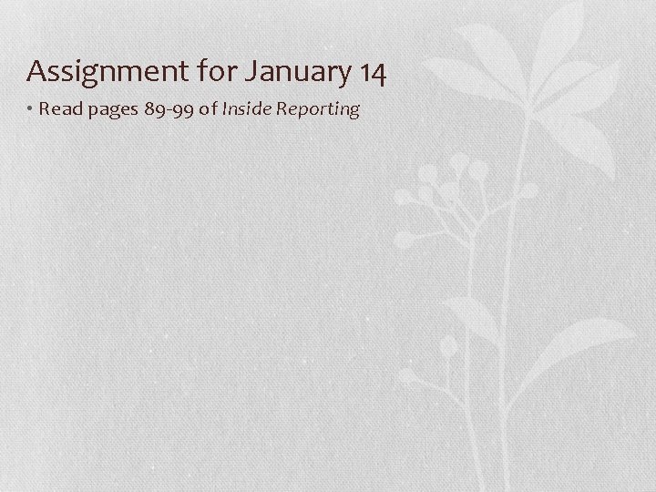 Assignment for January 14 • Read pages 89 -99 of Inside Reporting 