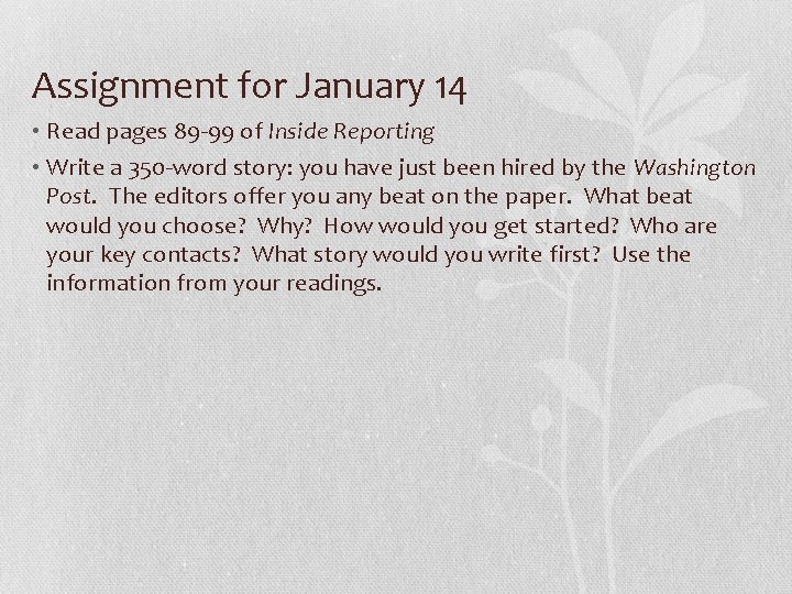 Assignment for January 14 • Read pages 89 -99 of Inside Reporting • Write