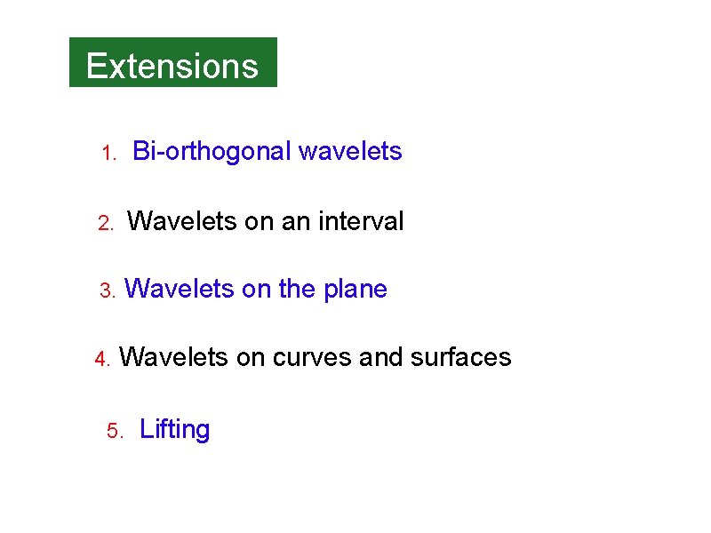 Extensions 1. Bi-orthogonal wavelets 2. Wavelets on an interval 3. Wavelets on the plane