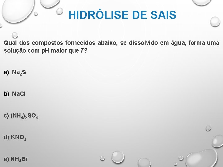 HIDRÓLISE DE SAIS Qual dos compostos fornecidos abaixo, se dissolvido em água, forma uma