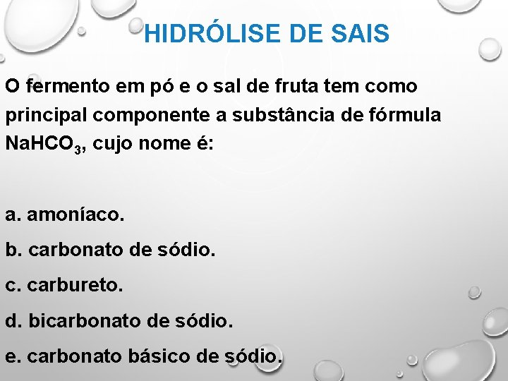 HIDRÓLISE DE SAIS O fermento em pó e o sal de fruta tem como