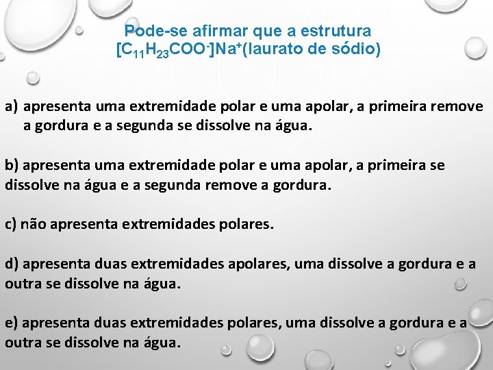 Pode-se afirmar que a estrutura [C 11 H 23 COO-]Na+(laurato de sódio) a) apresenta