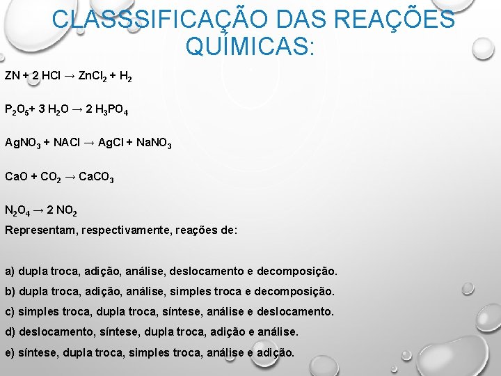 CLASSSIFICAÇÃO DAS REAÇÕES QUÍMICAS: ZN + 2 HCl → Zn. Cl 2 + H