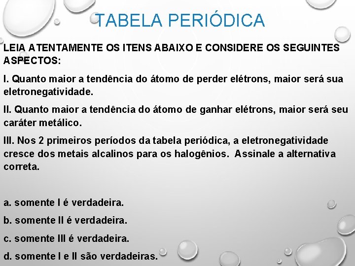 TABELA PERIÓDICA LEIA ATENTAMENTE OS ITENS ABAIXO E CONSIDERE OS SEGUINTES ASPECTOS: I. Quanto