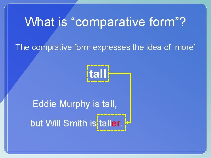 What is “comparative form”? The comprative form expresses the idea of ‘more’ tall Eddie