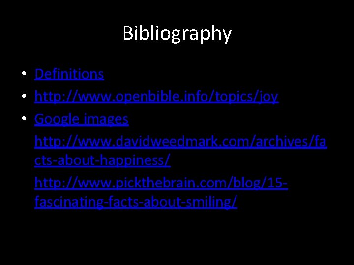 Bibliography Definitions http: //www. openbible. info/topics/joy Google images http: //www. davidweedmark. com/archives/fa cts-about-happiness/ •