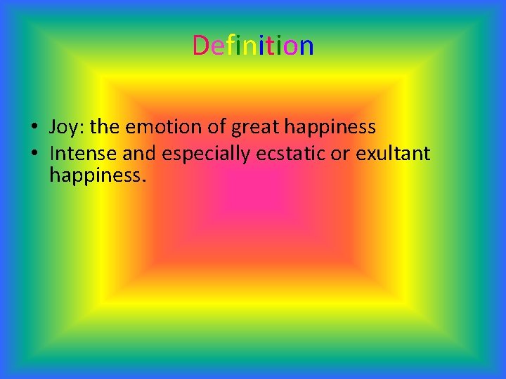 Definition • Joy: the emotion of great happiness • Intense and especially ecstatic or