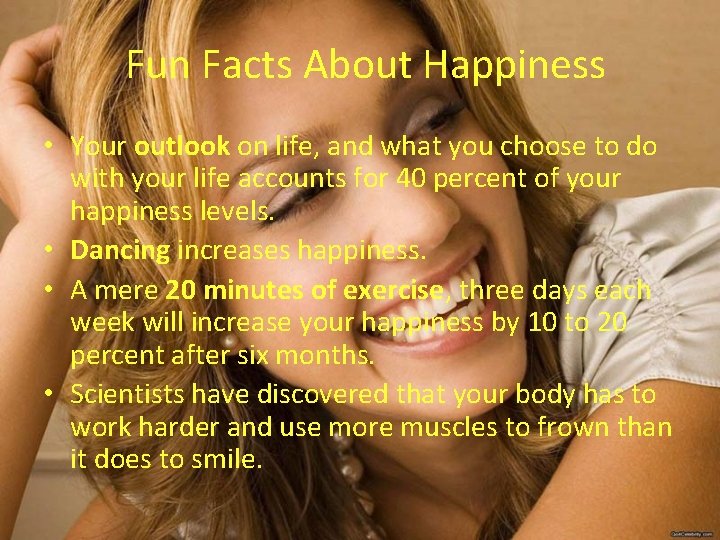 Fun Facts About Happiness • Your outlook on life, and what you choose to